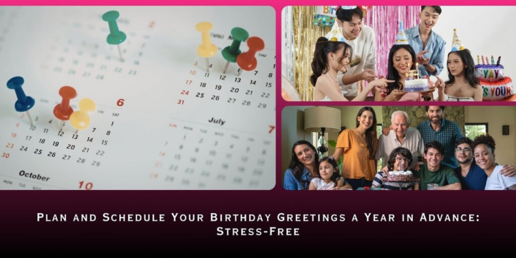 Plan and Schedule Your Birthday Greetings a Year in Advance: Stress-Free